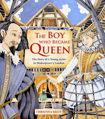 The Boy Who Became Queen: The Story of a Young Actor in Shakespeare 039 s London BOY WHO BECAME QUEEN Christina Balit