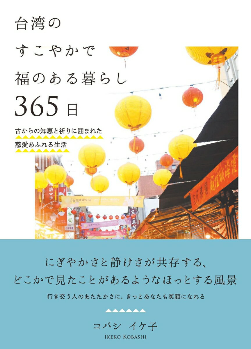 台湾のすこやかで福のある暮らし 365日 古からの知恵と祈りに囲まれた慈愛あふれる生活 [ コバシ イケ子 ]