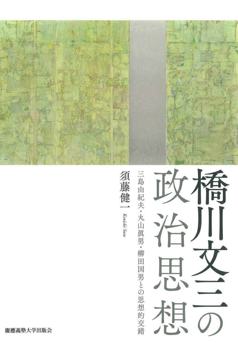 橋川文三の政治思想 三島由紀夫・丸山眞男・柳田国男との思想的交錯 [ 須藤健一 ]