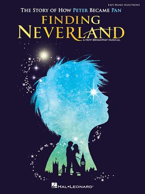 Finding Neverland - Easy Piano Selections: The Story of How Peter Become Pan FINDING NEVERLAND - EASY PIANO Gary Barlow