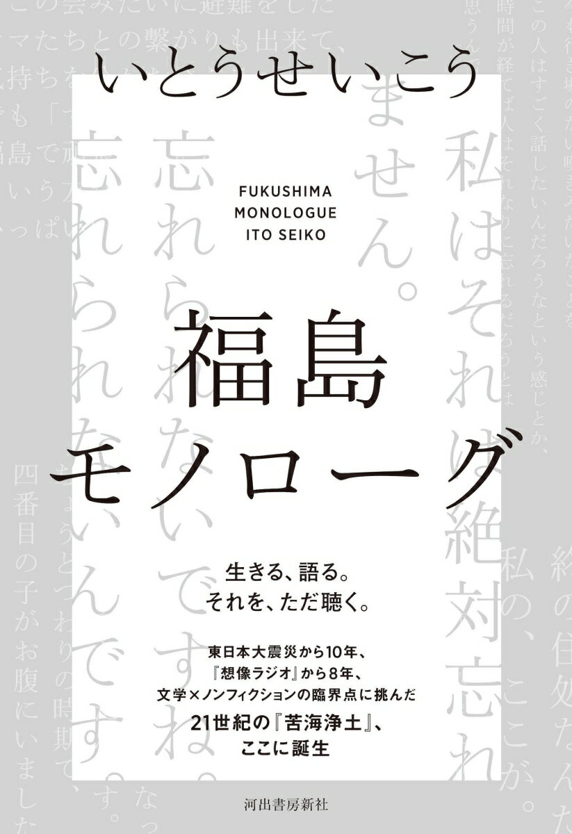 生きる、語る。それを、ただ聴く。東日本大震災から１０年、『想像ラジオ』から８年、文学×ノンフィクションの臨界点に挑んだ２１世紀の『苦海浄土』、ここに誕生。