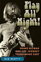 Play All Night : Duane Allman and the Journey to Fillmore East PLAY ALL NIGHT Bob Beatty