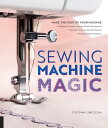 Sewing Machine Magic: Make the Most of Your Machine--Demystify Presser Feet and Other Accessories SEWING MACHINE MAGIC Steffani Lincecum