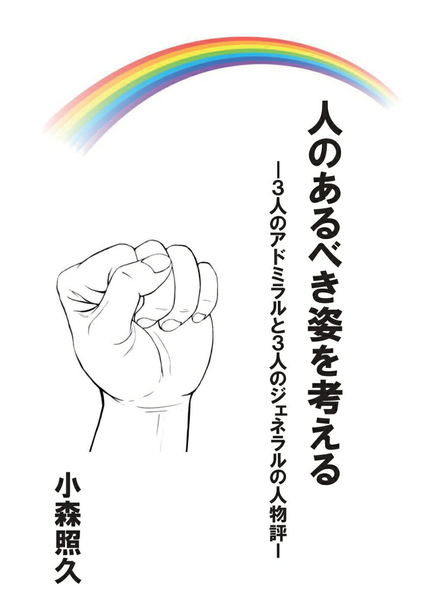 【POD】人のあるべき姿を考える ー3人のアドミラルと3人のジェネラルの人物評ー [ 小森　照久 ]