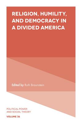 Religion, Humility, and Democracy in a Divided America RELIGION HUMILITY & DEMOCRACY （Political Power and Social Theory） [ Ruth Braunstein ]