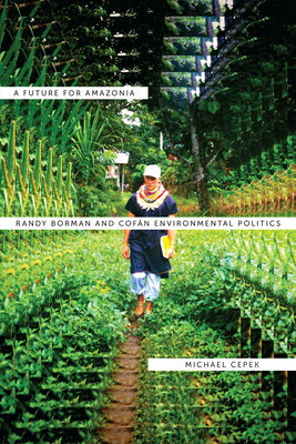 A Future for Amazonia: Randy Borman and Cofan Environmental Politics FUTURE FOR AMAZONIA [ Michael Cepek ]