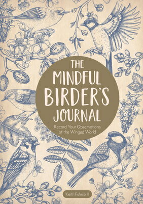 The Mindful Birder's Journal: Record Your Observations of the Winged World MINDFUL BIRDERS JOURNAL [ Keith Paluso III ]