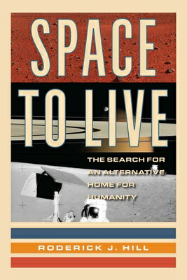 Space to Live: The Search for an Alternative Home for Humanity SPACE TO LIVE [ Roderick J. Hill ]