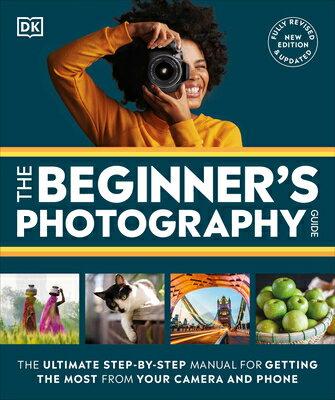 The Beginner's Photography Guide: The Ultimate Step-By-Step Manual for Getting the Most from Your Di