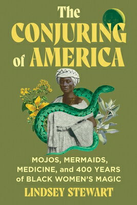 The Conjuring of America: Mojos, Mermaids, Medicine, and 400 Years of Black Women's Magic CONJURING OF AMER [ Lindsey Stewart ]