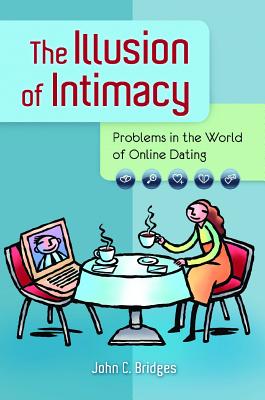 The Illusion of Intimacy: Problems in the World of Online Dating ILLUSION OF INTIMACY [ John C. Bridges ]