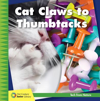 Cat Claws to Thumbtacks CAT CLAWS TO THUMBTACKS （21st Century Junior Library: Tech from Nature） 