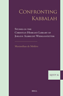 Confronting Kabbalah: Studies in the Christian Hebraist Library of Johann Albrecht Widmanstetter CONFRONTING KABBALAH STUDIES I （Supplements to the Journal of Jewish Thought and Philosophy） 