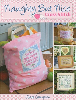 Naughty But Nice Cross Stitch: Over 50 Designs to Stitch It Like It Is NAUGHTY BUT NICE CROSS STITCH [ Claire Crompton ]