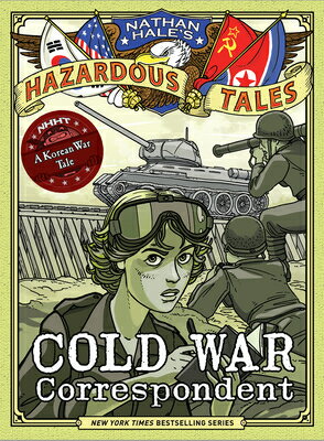 Cold War Correspondent (Nathan Hale's Hazardous Tales #11): A Korean War Tale COLD WAR CORRESPONDENT (NATHAN （Nathan Hale's Hazardous Tales） [ Nathan Hale ]