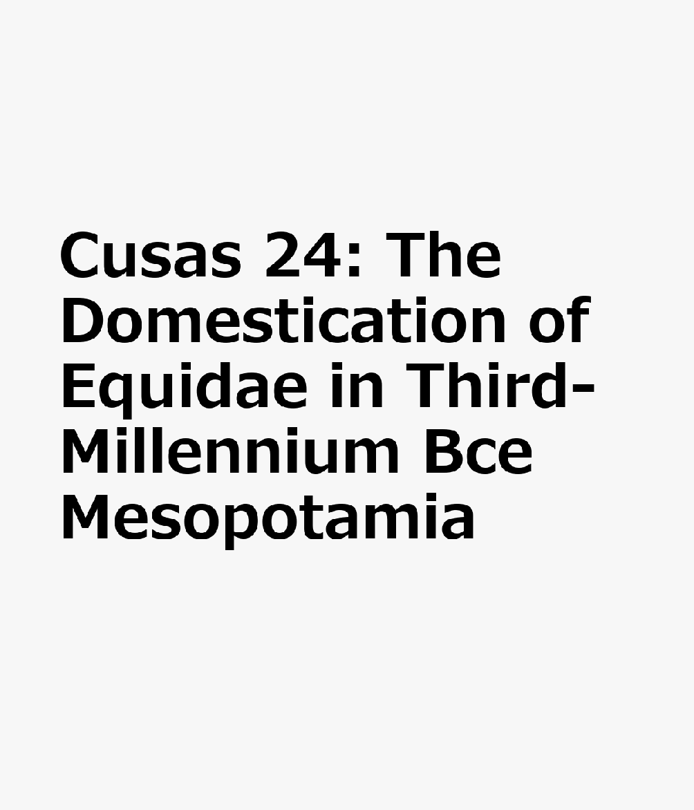 Cusas 24: The Domestication of Equidae in Third-Millennium Bce Mesopotamia CUSAS 24 （Cusas） 