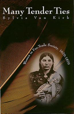 Many Tender Ties: Women in Fur-Trade Society, 1670-1870 MANY TENDER TIES 