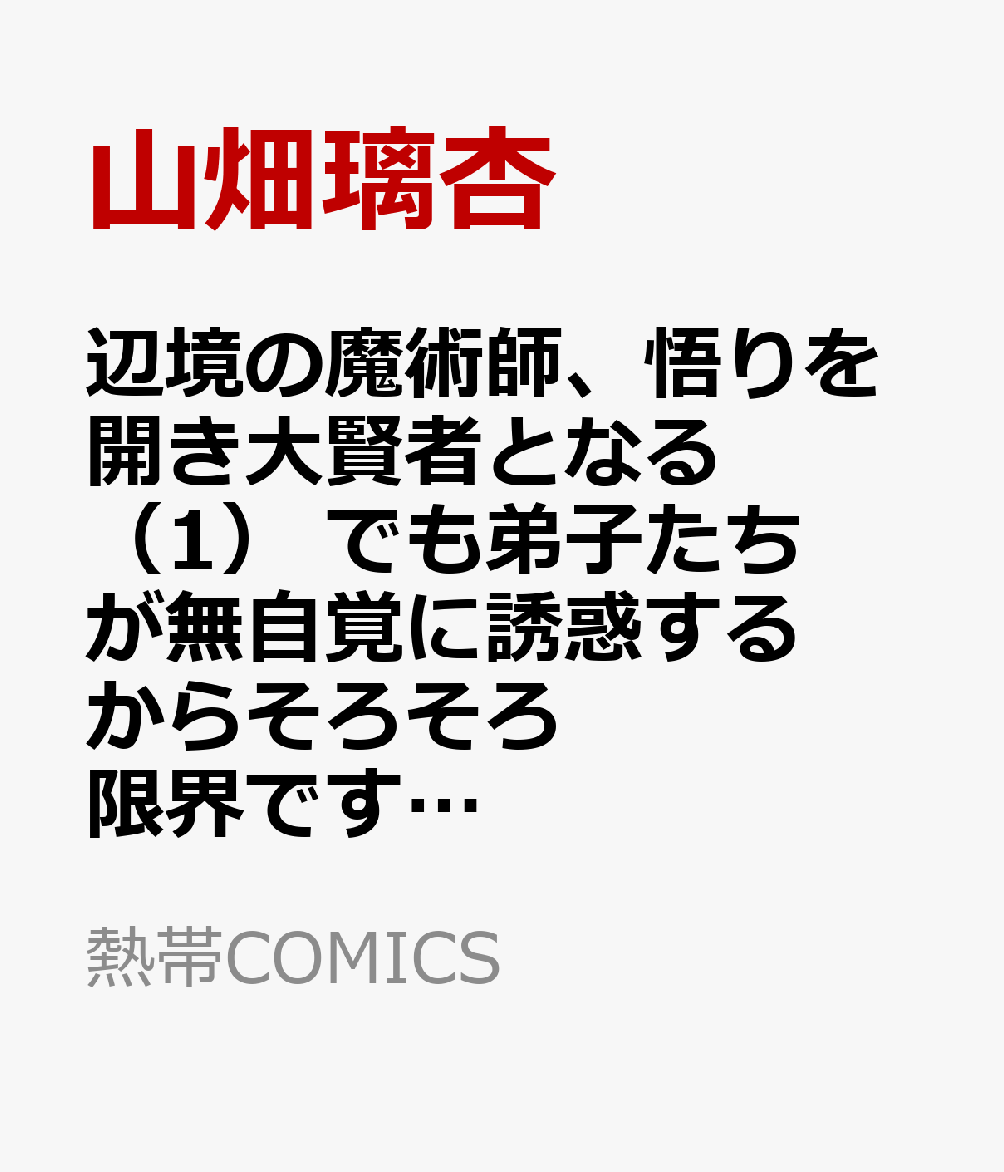 辺境の魔術師、悟りを開き大賢者となる（1） でも弟子たちが無自覚に誘惑するからそろそろ限界です…