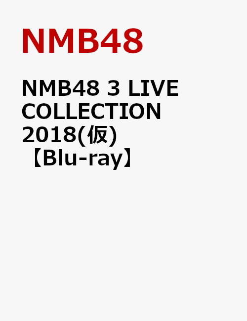 NMB48 3 LIVE COLLECTION 2018(仮)【Blu-ray】