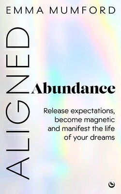 Aligned Abundance: Release Expectations, Become Magnetic and Manifest the Life of Your Dreams ALIGNED ABUNDANCE 