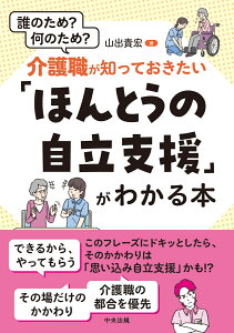 介護職が知っておきたい「ほんとうの自立支援」がわかる本 誰のため？　何のため？ [ 山出貴宏 ]