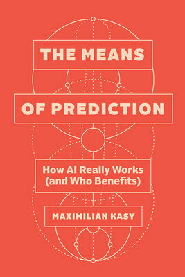 The Means of Prediction: How AI Really Works (and Who Benefits) MEANS OF PREDICTION 