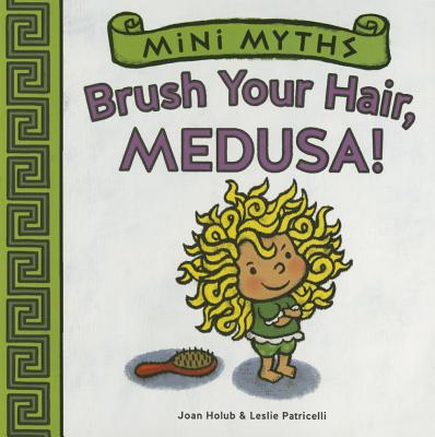 Brush Your Hair, Medusa! (Mini Myths): A Board Book BRUSH YOUR HAIR MEDUSA (MINI M （Mini Myths） [ Joan Holub ]