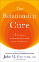 The Relationship Cure: A 5 Step Guide to Strengthening Your Marriage, Family, and Friendships RELATIONSHIP CURE John Gottman