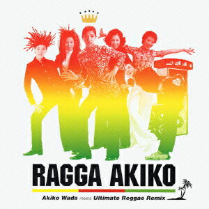 RAGGA AKIKO [ 和田アキ子・ミーツ・アルティメイト・レゲエ・リミックス ]