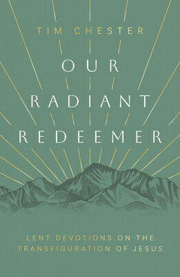 Our Radiant Redeemer: Lent Devotions on the Transfiguration of Jesus OUR RADIANT REDEEMER 