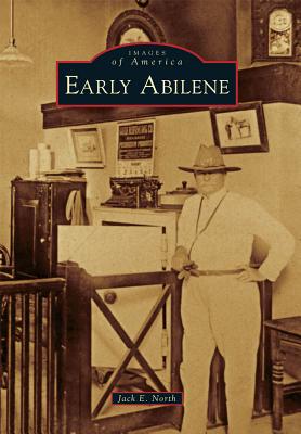 Early Abilene EARLY ABILENE （Images of America (Arcadia Publishing)） [ Jack E. North ]