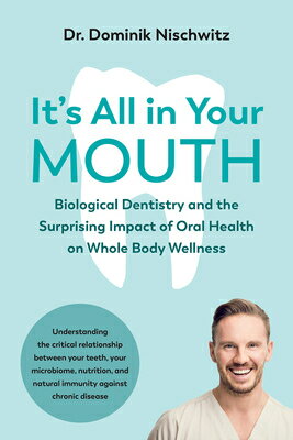 It's All in Your Mouth: Biological Dentistry and the Surprising Impact of Oral Health on Whole Body ITS ALL IN YOUR MOUTH [ Dominik Nischwitz ]