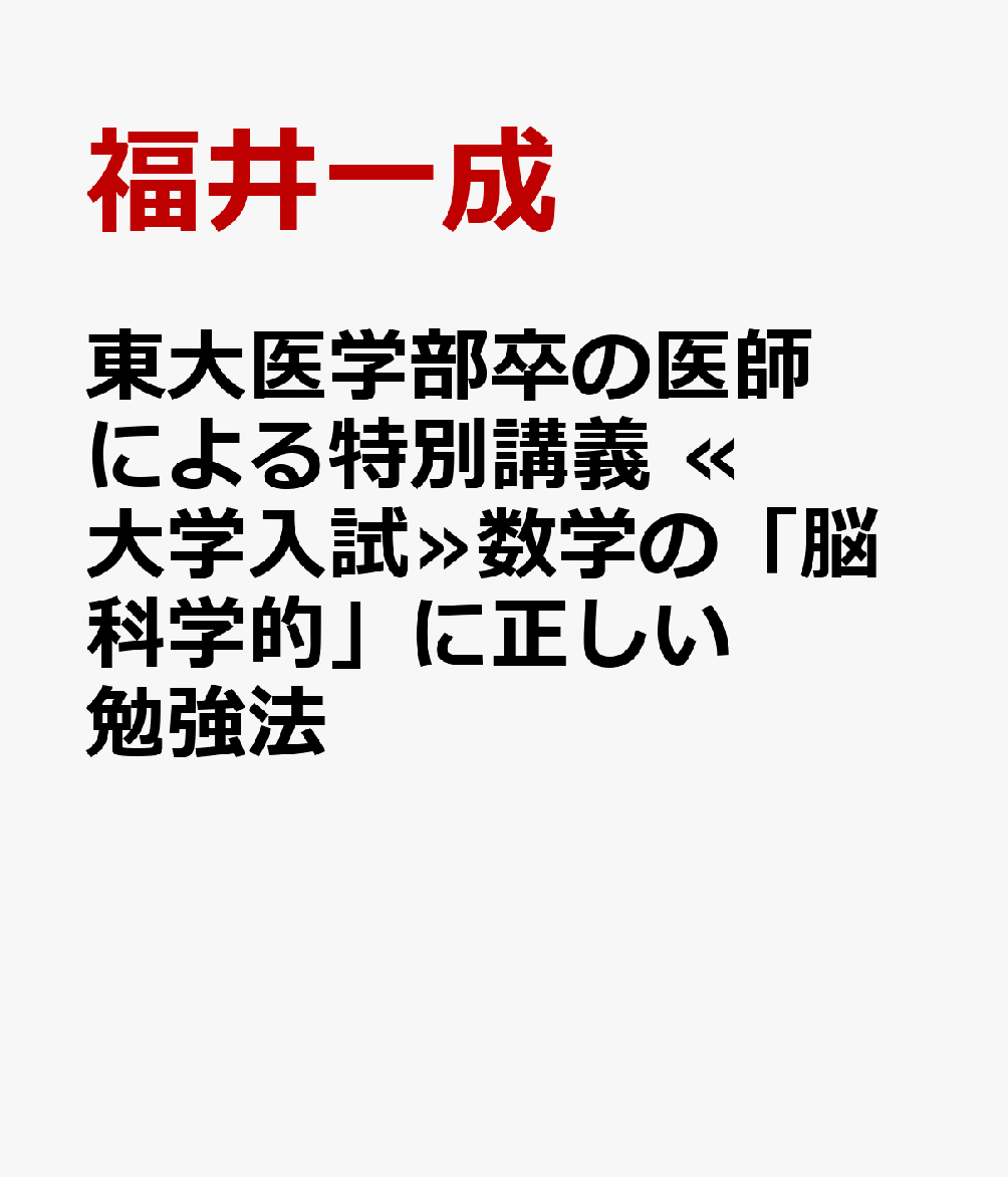 東大医学部卒の医師による特別講義　≪大学入試≫数学の「脳科学的」に正しい勉強法 [ 福井一成 ]