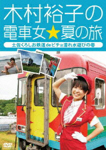 木村裕子の電車女☆夏の旅～土佐くろしお鉄道deビチョ濡れ水遊びの巻～ [ 木村裕子 ]