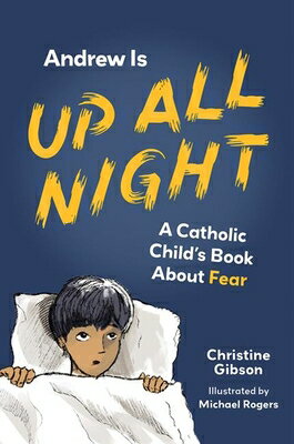 Andrew Is Up All Night: A Catholic Child's Book about Fear ANDREW IS UP ALL NIGHT （A Catholic Child's Emotions） [ Christine Gibson ]