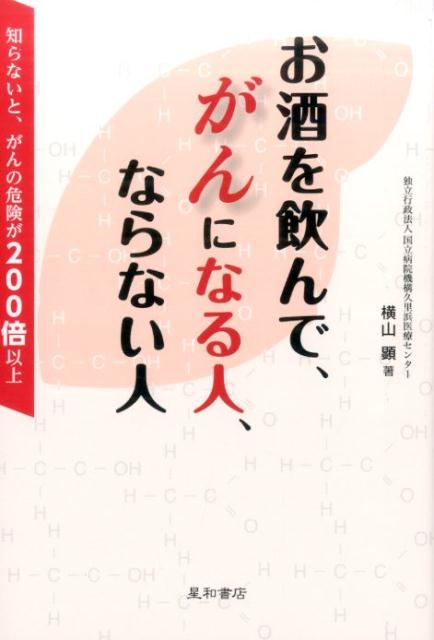 お酒を飲んで、がんになる人、ならない人 知らないと、がんの危険が200倍以上 [ 横山　顕 ]