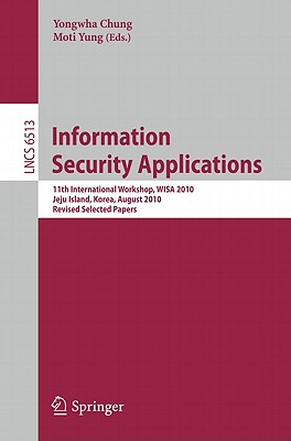 This book constitutes the refereed proceedings of the 11th International Workshop on Information Security Applications, WISA 2010, held in Jeju Island, Korea, in August 2010.The 25 revised full papers presented were carefully reviewed and selected from 107 submissions. The papers are organized in topical sections on cryptosystem, implementation, mobile security/secure coding, attack, biometrics, and secure protocol.
