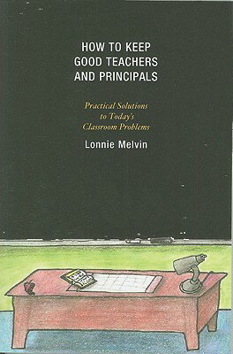 How to Keep Good Teachers and Principals: Practical Solutions to Today's Classroom Problems HT KEEP GOOD TEACHERS & PRINCI [ Lonnie Melvin ]