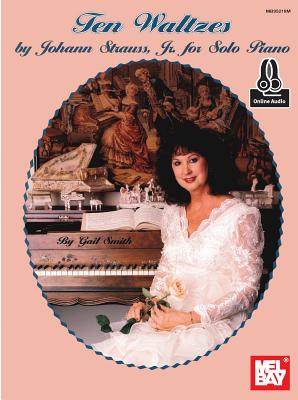 Ten Waltzes by Johann Strauss, Jr. for Solo Piano 10 WALTZES BY JOHANN STRAUSS J [ Gail Smith ]