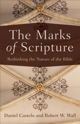 The Marks of Scripture: Rethinking the Nature of the Bible MARKS OF SCRIPTURE [ Daniel Castelo ]