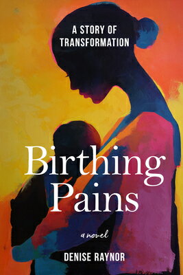 Birthing Pains: A Story of Transformation BIRTHING PAINS [ Denise Raynor ]