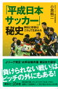 「平成日本サッカー」秘史　熱狂と歓喜はこうして生まれた （講談社＋α新書） [ 小倉 純二 ]