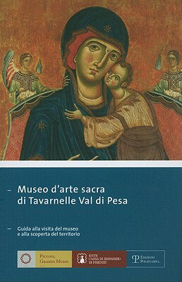 Museo D'Arte Sacra Di Tavarnelle Val Di Pesa: Guida Alla Visita del Museo E Alla Scoperta del Territ ITA/ENG-MUSEO DARTE SACRA DI T （Piccoli, Grandi Musei） [ Rosanna Caterina Proto Pisani ]
