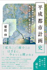 平成都市計画史 転換期の30年間が残したもの・受け継ぐもの [ 饗庭 伸 ]