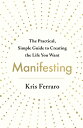 Manifesting: The Practical, Simple Guide to Creating the Life You Want MANIFESTING 