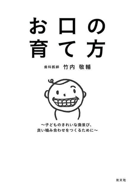 お口の育て方 子どものきれいな歯並び、良い噛み合わせをつくるために [ 竹内敬輔 ]