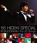 '85 HIDEKI SPECIAL IN BUDOHKAN -For 50 Songs-【Blu-ray】 [ 西城秀樹 ]