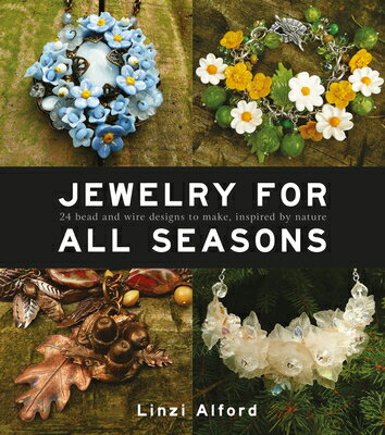 Jewelry for All Seasons: 24 Bead and Wire Designs to Make, Inspired by Nature JEWELRY FOR ALL SEASONS [ Linzi Alford ]