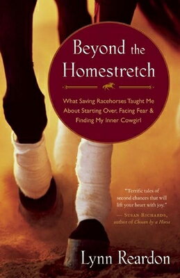 Beyond the Homestretch: What Saving Racehorses Taught Me about Starting Over, Facing Fear & Finding