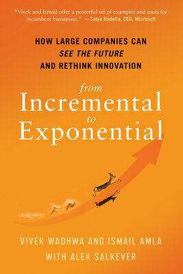 From Incremental to Exponential: How Large Companies Can See the Future and Rethink Innovation FROM INCREMENTAL TO EXPONENTIA [ Vivek Wadhwa ]